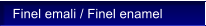 Finel emali / Finel enamel