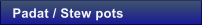 Padat / Stew pots