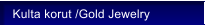Kulta korut /Gold Jewelry