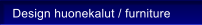 Design huonekalut / furniture
