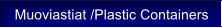 Muoviastiat /Plastic Containers