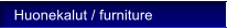 Huonekalut / furniture