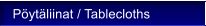P�yt�liinat / Tablecloths