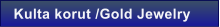 Kulta korut /Gold Jewelry