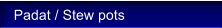 Padat / Stew pots