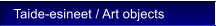 Taide-esineet / Art objects