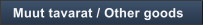 Muut tavarat / Other goods