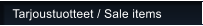 Tarjoustuotteet / Sale items