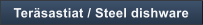 Ter�sastiat / Steel dishware