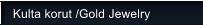 Kulta korut /Gold Jewelry
