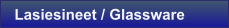Lasiesineet / Glassware