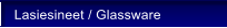 Lasiesineet / Glassware